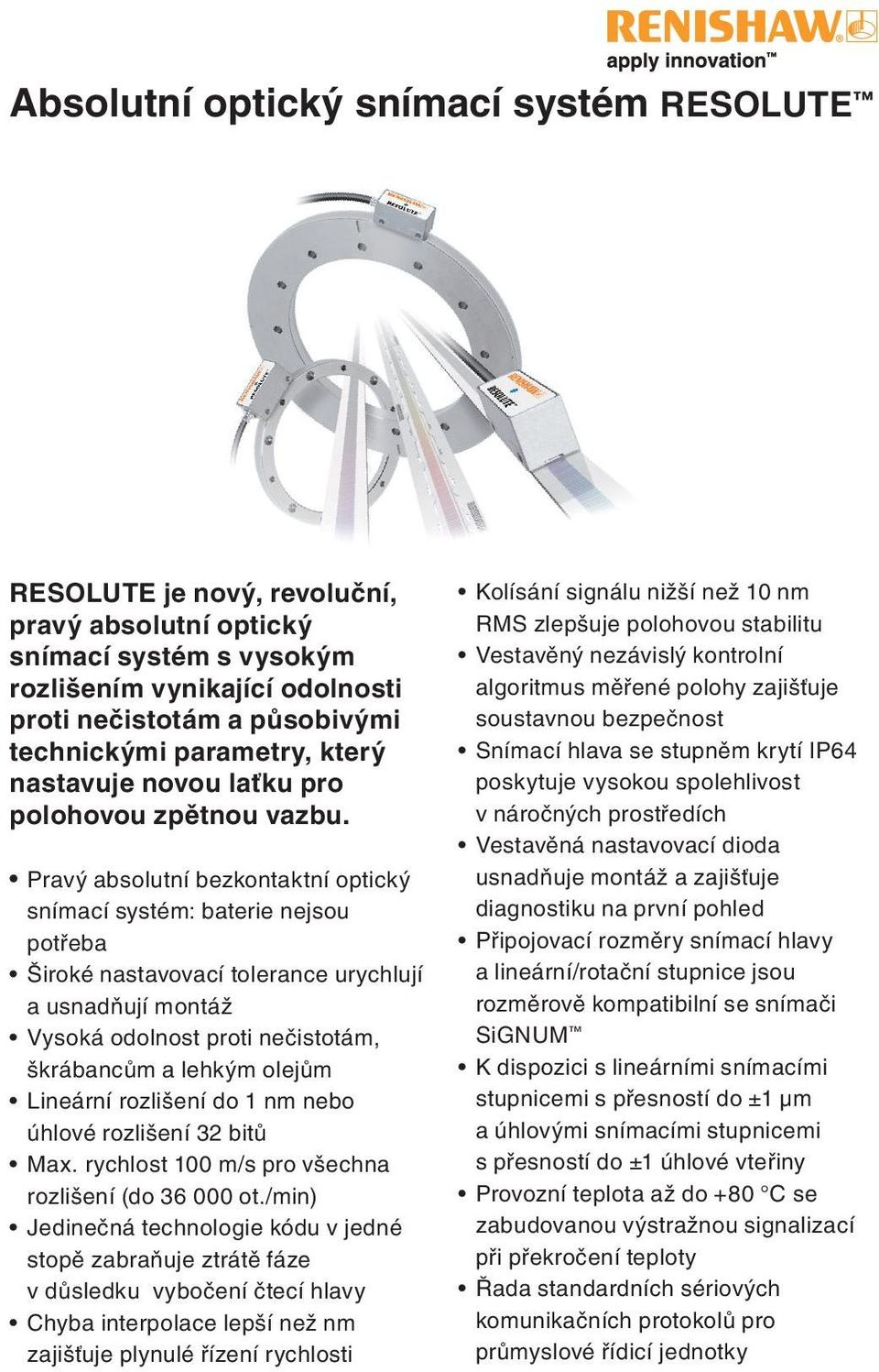 Pravý absolutní bezkontaktní optický snímací systém: baterie nejsou potřeba Široké nastavovací tolerance urychlují a usnadňují montáž Vysoká odolnost proti nečistotám, škrábancům a lehkým olejům