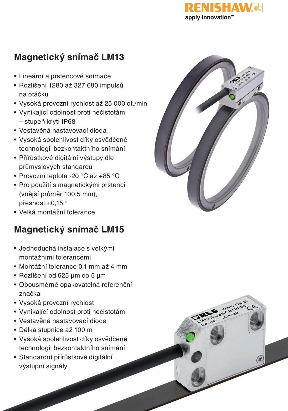 teplota -20 C až +85 C Pro použití s magnetickými prstenci (vnější průměr 100,5 mm), přesnost ±0,15 Velká montážní tolerance Magnetický snímač LM15 Jednoduchá instalace s velkými montážními