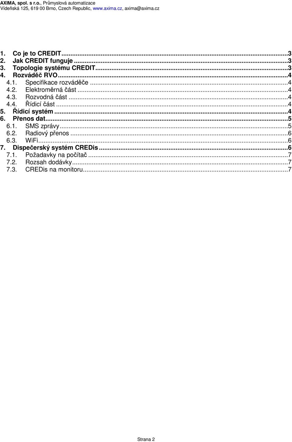Přenos dat...5 6.1. SMS zprávy...5 6.2. Radiový přenos...6 6.3. WiFi...6 7. Dispečerský systém CREDis...6 7.1. Požadavky na počítač.