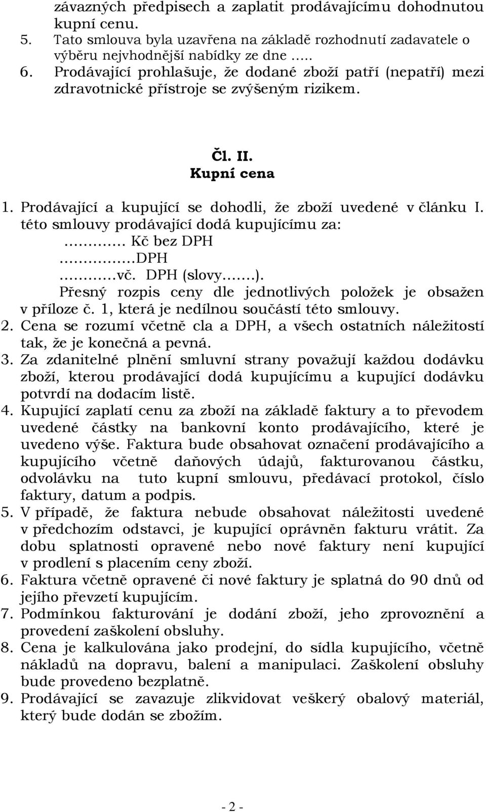 této smlouvy prodávající dodá kupujícímu za:. Kč bez DPH.DPH vč. DPH (slovy.). Přesný rozpis ceny dle jednotlivých položek je obsažen v příloze č. 1, která je nedílnou součástí této smlouvy. 2.