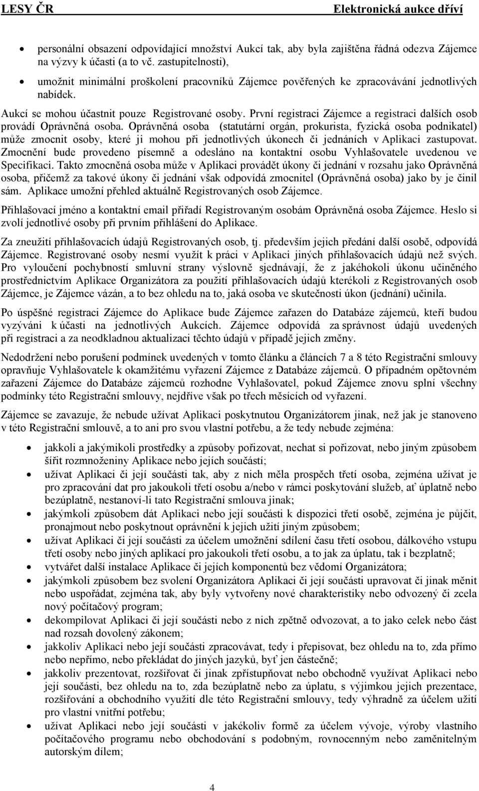 První registraci Zájemce a registraci dalších osob provádí Oprávněná osoba.
