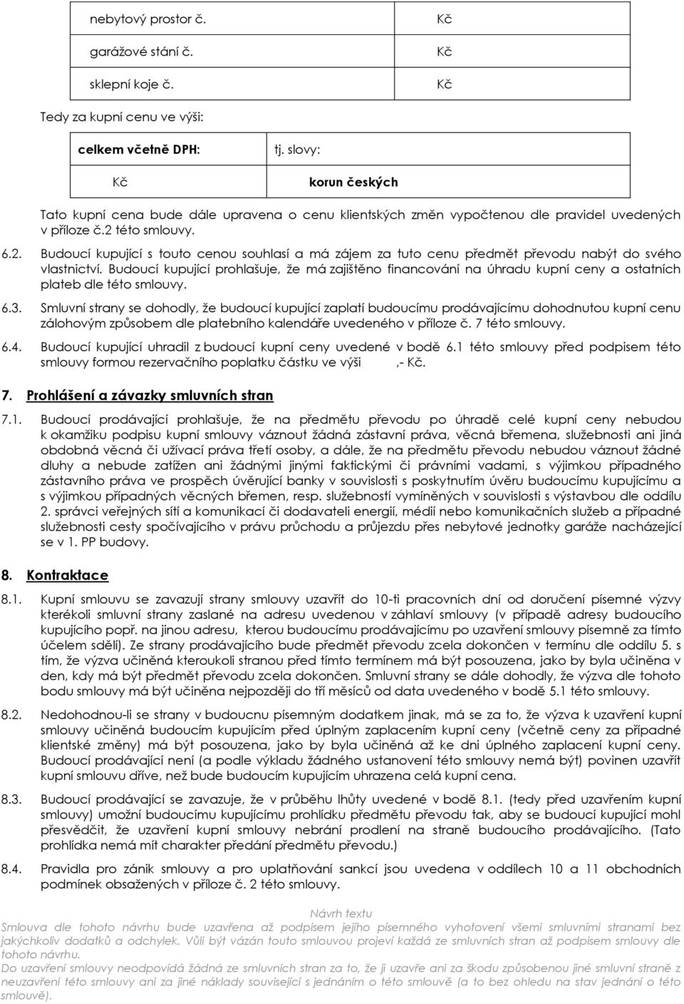 této smlouvy. 6.2. Budoucí kupující s touto cenou souhlasí a má zájem za tuto cenu předmět převodu nabýt do svého vlastnictví.