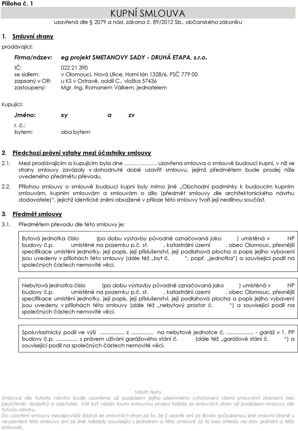 Romanem Válkem, jednatelem kupující: Jméno: xy a zv r. č.: bytem: oba bytem 2. Předchozí právní vztahy mezi účastníky smlouvy 2.1.
