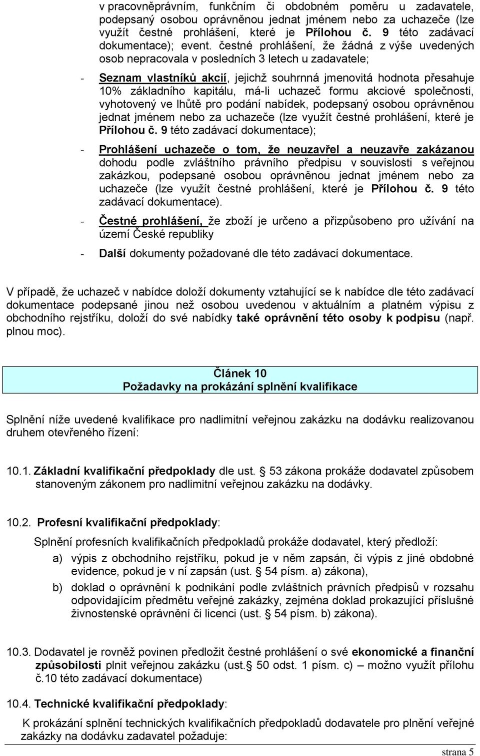 čestné prohlášení, že žádná z výše uvedených osob nepracovala v posledních 3 letech u zadavatele; - Seznam vlastníků akcií, jejichž souhrnná jmenovitá hodnota přesahuje 10% základního kapitálu, má-li