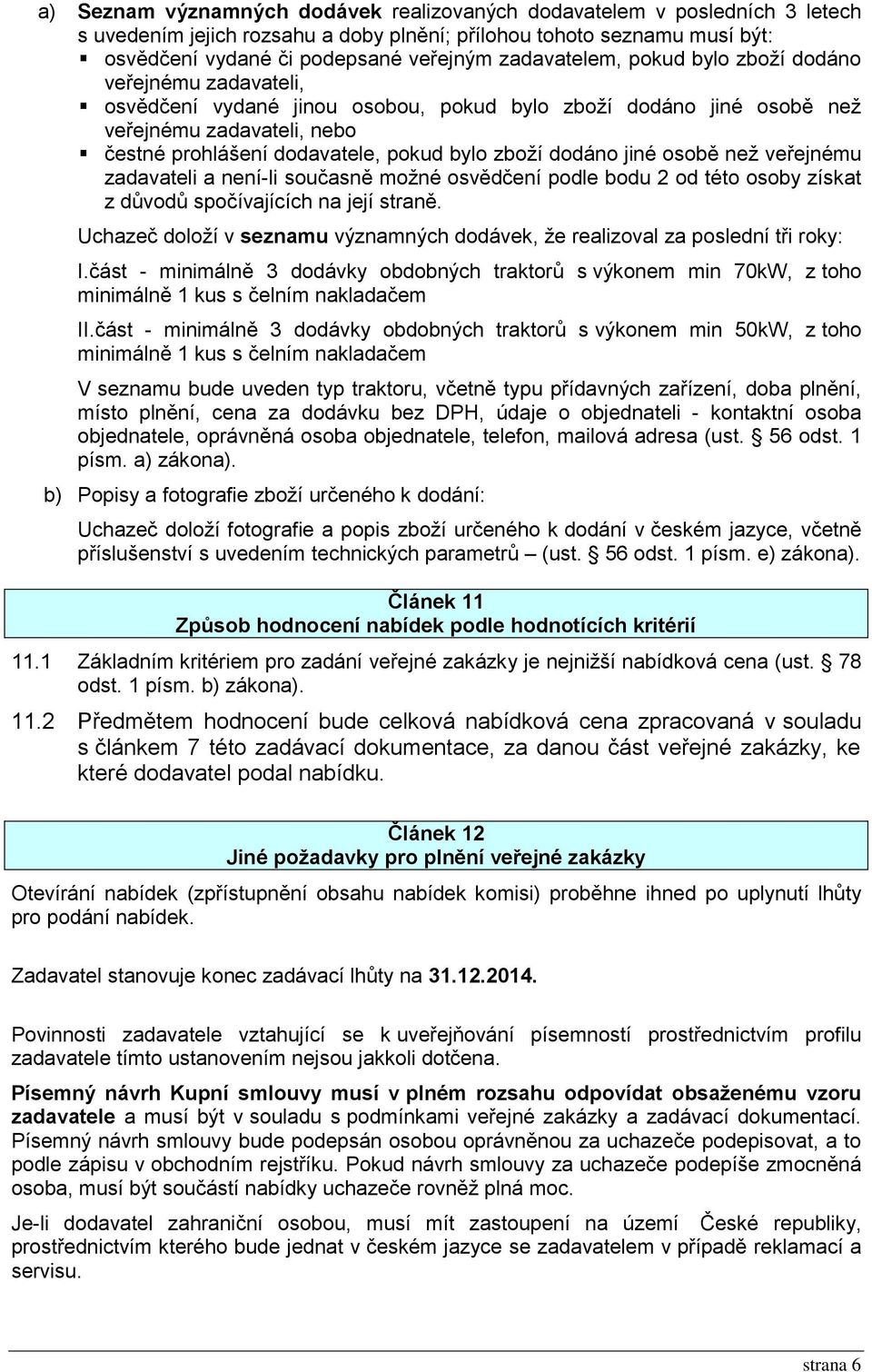 zboží dodáno jiné osobě než veřejnému zadavateli a není-li současně možné osvědčení podle bodu 2 od této osoby získat z důvodů spočívajících na její straně.