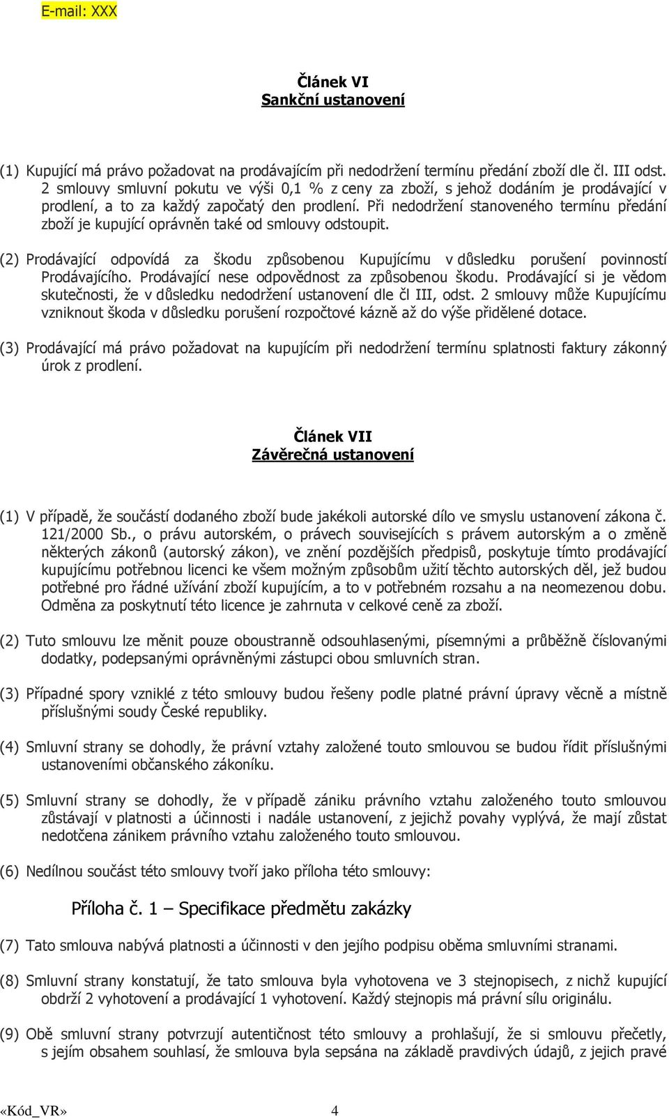 Při nedodržení stanoveného termínu předání zboží je kupující oprávněn také od smlouvy odstoupit. (2) Prodávající odpovídá za škodu způsobenou Kupujícímu v důsledku porušení povinností Prodávajícího.