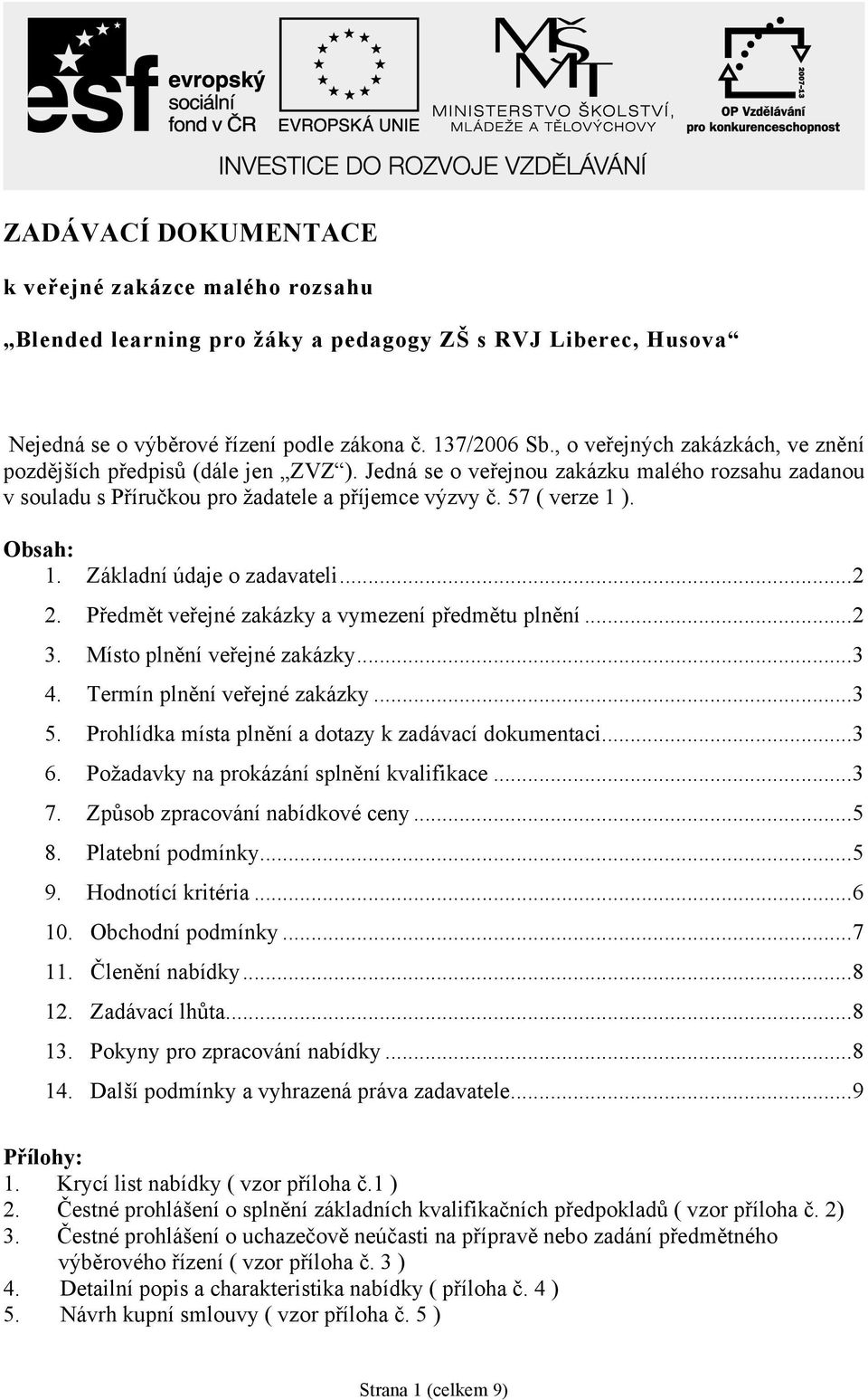 Obsah: 1. Základní údaje o zadavateli... 2 2. Předmět veřejné zakázky a vymezení předmětu plnění... 2 3. Místo plnění veřejné zakázky... 3 4. Termín plnění veřejné zakázky... 3 5.