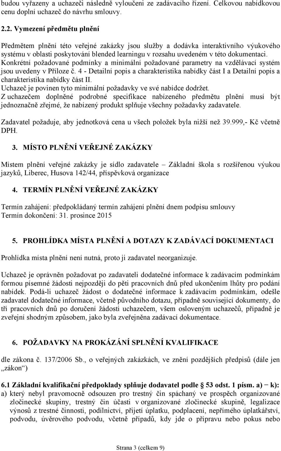 Konkrétní požadované podmínky a minimální požadované parametry na vzdělávací systém jsou uvedeny v Příloze č.