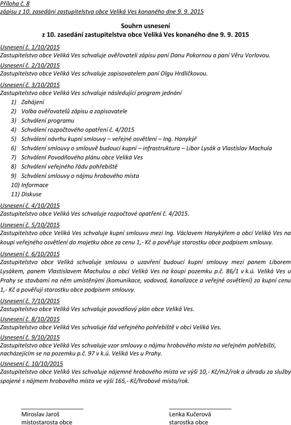 2/10/2015 Zastupitelstvo obce Veliká Ves schvaluje zapisovatelem paní Olgu Hrdličkovou. Usnesení č.