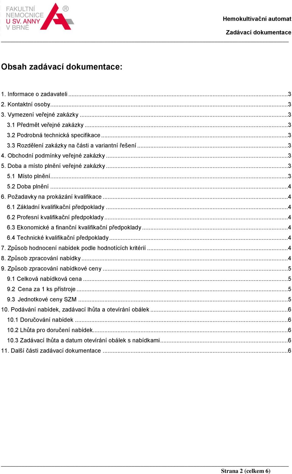 ..4 6.2 Profesní kvalifikační předpoklady...4 6.3 Ekonomické a finanční kvalifikační předpoklady...4 6.4 Technické kvalifikační předpoklady...4 7. Způsob hodnocení nabídek podle hodnotících kritérií.