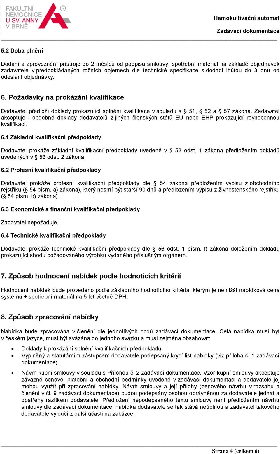 Zadavatel akceptuje i obdobné doklady dodavatelů z jiných členských států EU nebo EHP prokazující rovnocennou kvalifikaci. 6.