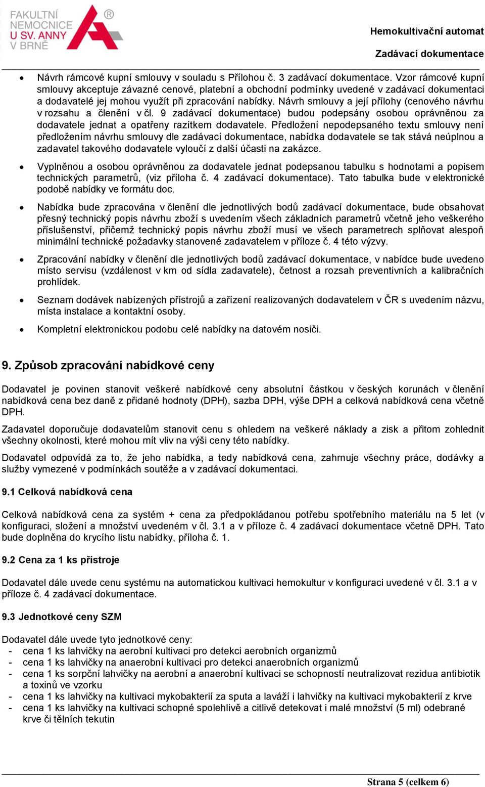 Návrh smlouvy a její přílohy (cenového návrhu v rozsahu a členění v čl. 9 zadávací dokumentace) budou podepsány osobou oprávněnou za dodavatele jednat a opatřeny razítkem dodavatele.