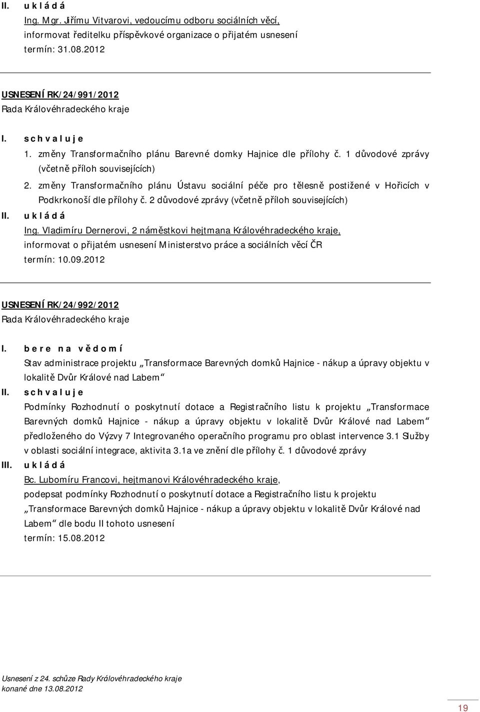 změny Transformačního plánu Ústavu sociální péče pro tělesně postižené v Hořicích v Podkrkonoší dle přílohy č. 2 důvodové zprávy (včetně příloh souvisejících) Ing.