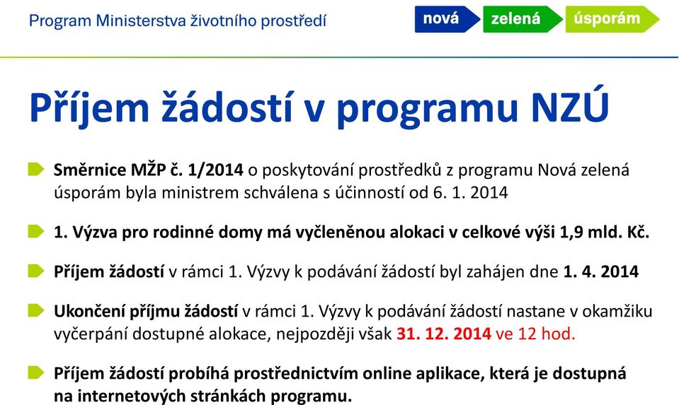 Výzva pro rodinné domy má vyčleněnou alokaci v celkové výši 1,9 mld. Kč. Příjem žádostí v rámci 1. Výzvy k podávání žádostí byl zahájen dne 1.