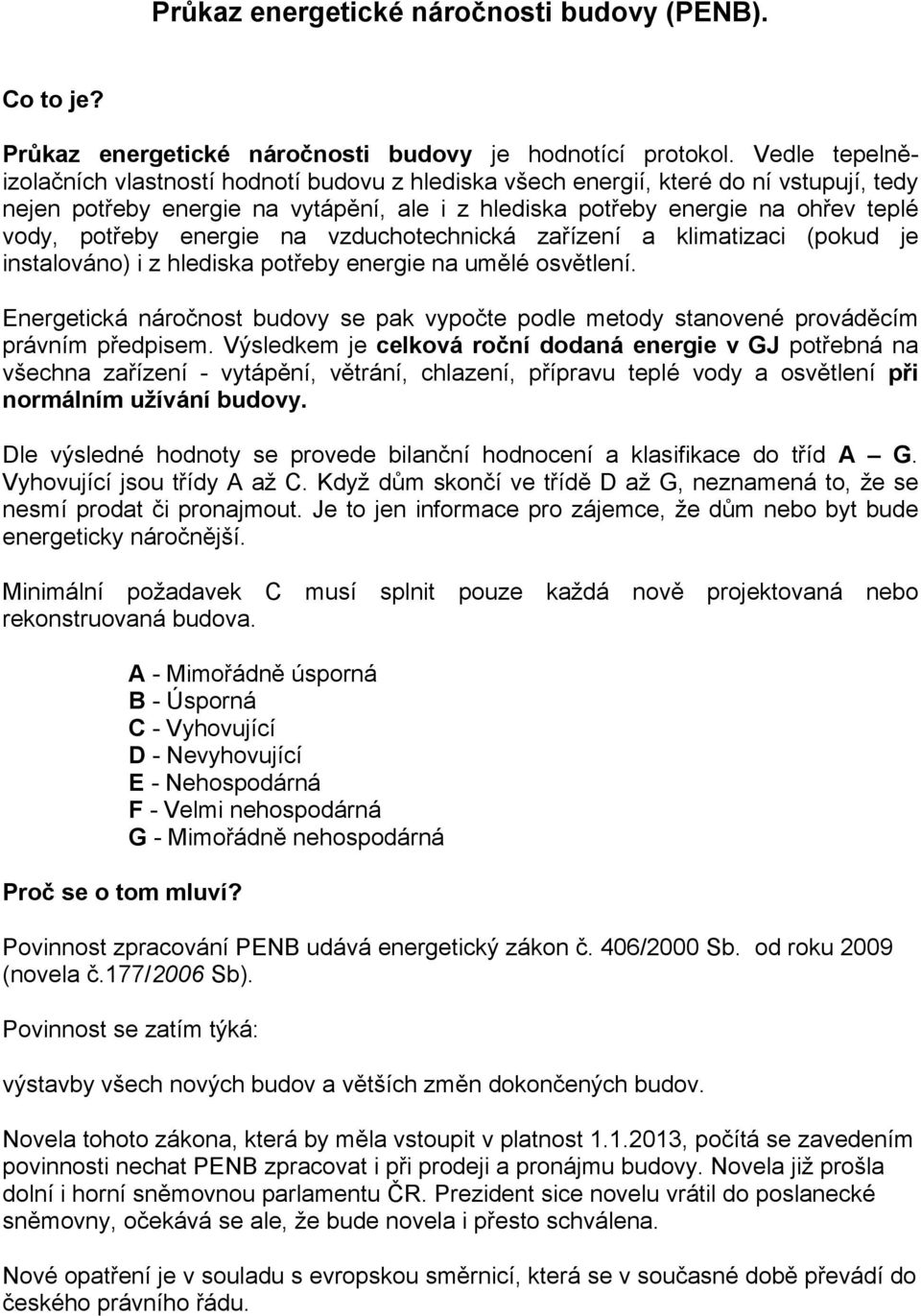 energie na vzduchotechnická zařízení a klimatizaci (pokud je instalováno) i z hlediska potřeby energie na umělé osvětlení.