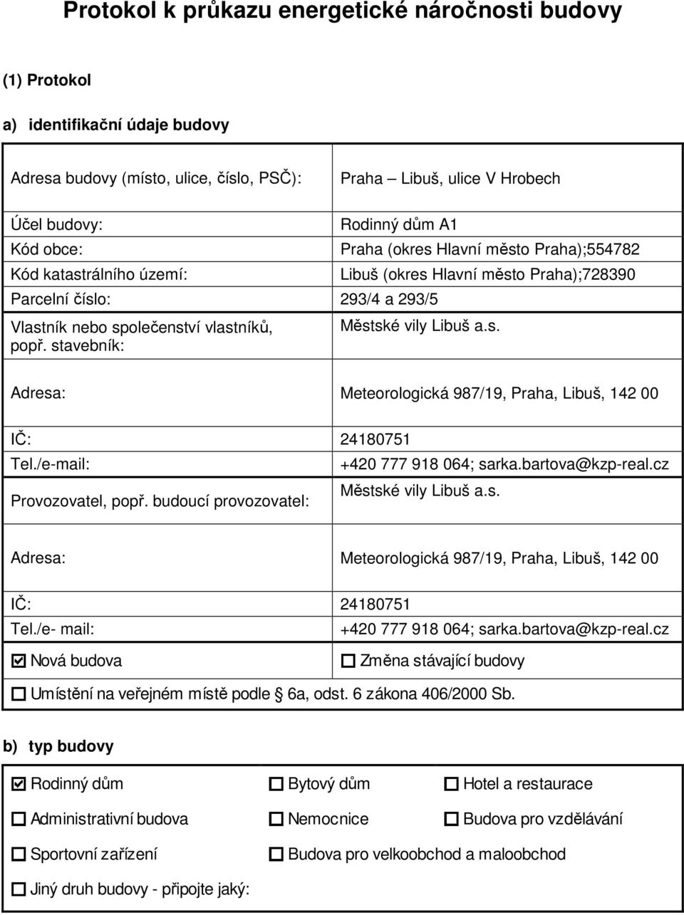 stavebník: Praha (okres Hlavní město Praha);554782 Libuš (okres Hlavní město Praha);728390 Městské vily Libuš a.s. Adresa: Meteorologická 987/19, Praha, Libuš, 142 00 IČ: 24180751 Tel.