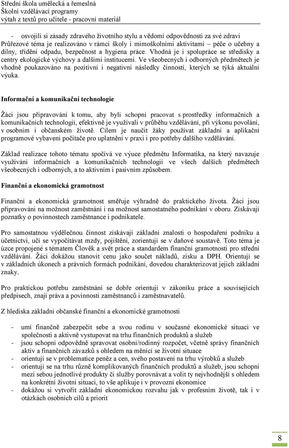 Ve všeobecných i odborných předmětech je vhodně poukazováno na pozitivní i negativní následky činností, kterých se týká aktuální výuka.