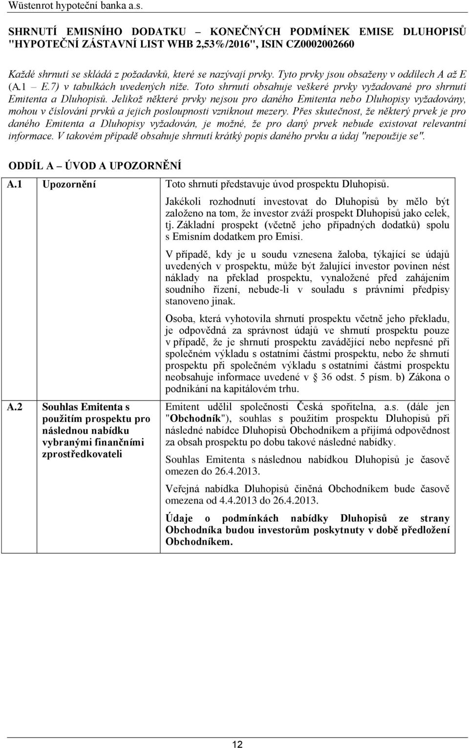 Jelikož některé prvky nejsou pro daného Emitenta nebo Dluhopisy vyžadovány, mohou v číslování prvků a jejich posloupnosti vzniknout mezery.