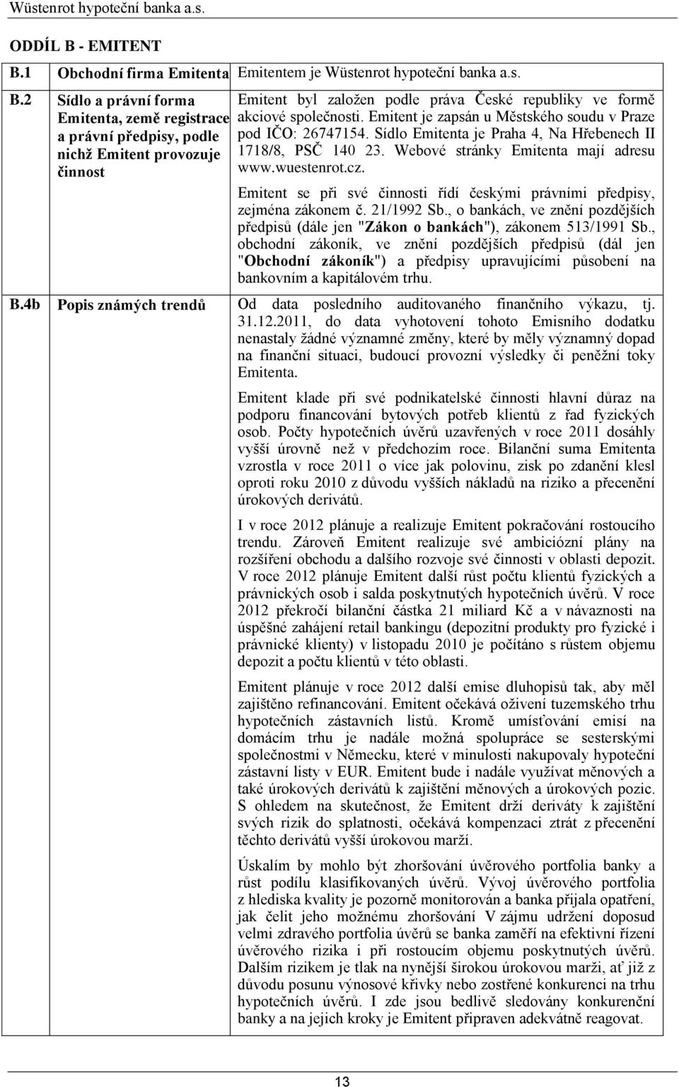 Emitent se při své činnosti řídí českými právními předpisy, zejména zákonem č. 21/1992 Sb., o bankách, ve znění pozdějších předpisů (dále jen "Zákon o bankách"), zákonem 513/1991 Sb.