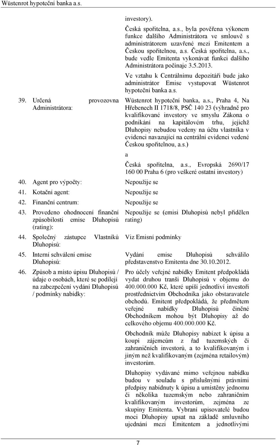 Způsob a místo úpisu Dluhopisů / údaje o osobách, které se podílejí na zabezpečení vydání Dluhopisů / podmínky nabídky: Česká spořitelna, a.s., byla pověřena výkonem funkce dalšího Administrátora ve smlouvě s administrátorem uzavřené mezi Emitentem a Českou spořitelnou, a.