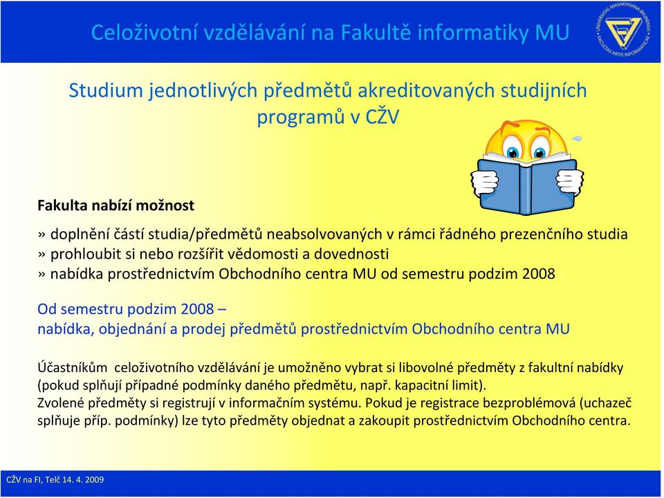 Obchodního centra MU Účastníkům celoživotního vzdělávání je umožněno vybrat si libovolné předměty z fakultní nabídky (pokud splňují případné podmínky daného předmětu, např. kapacitní limit).