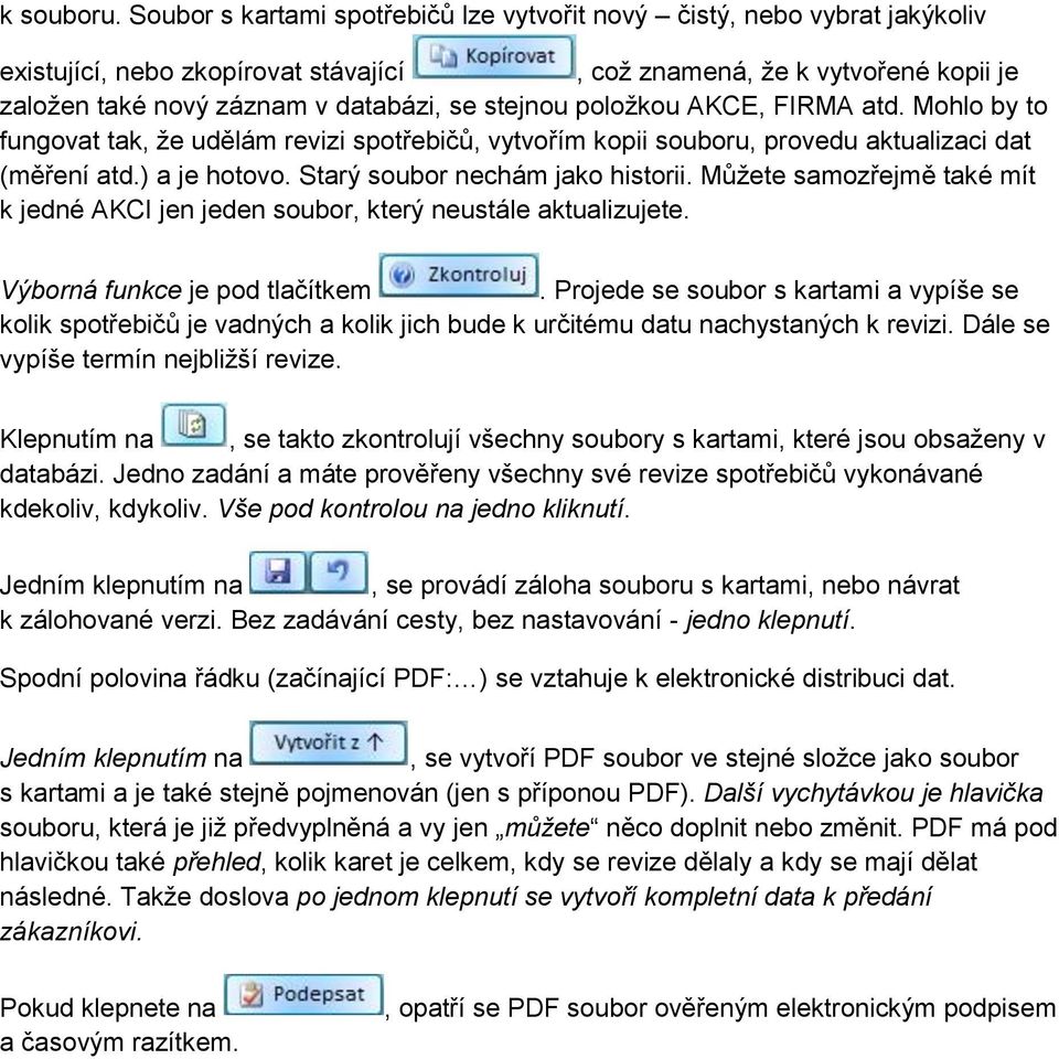 položkou AKCE, FIRMA atd. Mohlo by to fungovat tak, že udělám revizi spotřebičů, vytvořím kopii souboru, provedu aktualizaci dat (měření atd.) a je hotovo. Starý soubor nechám jako historii.