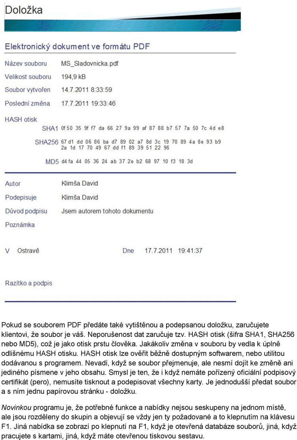 HASH otisk lze ověřit běžně dostupným softwarem, nebo utilitou dodávanou s programem. Nevadí, když se soubor přejmenuje, ale nesmí dojít ke změně ani jediného písmene v jeho obsahu.