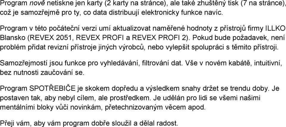 Pokud bude požadavek, není problém přidat revizní přístroje jiných výrobců, nebo vylepšit spolupráci s těmito přístroji. Samozřejmostí jsou funkce pro vyhledávání, filtrování dat.