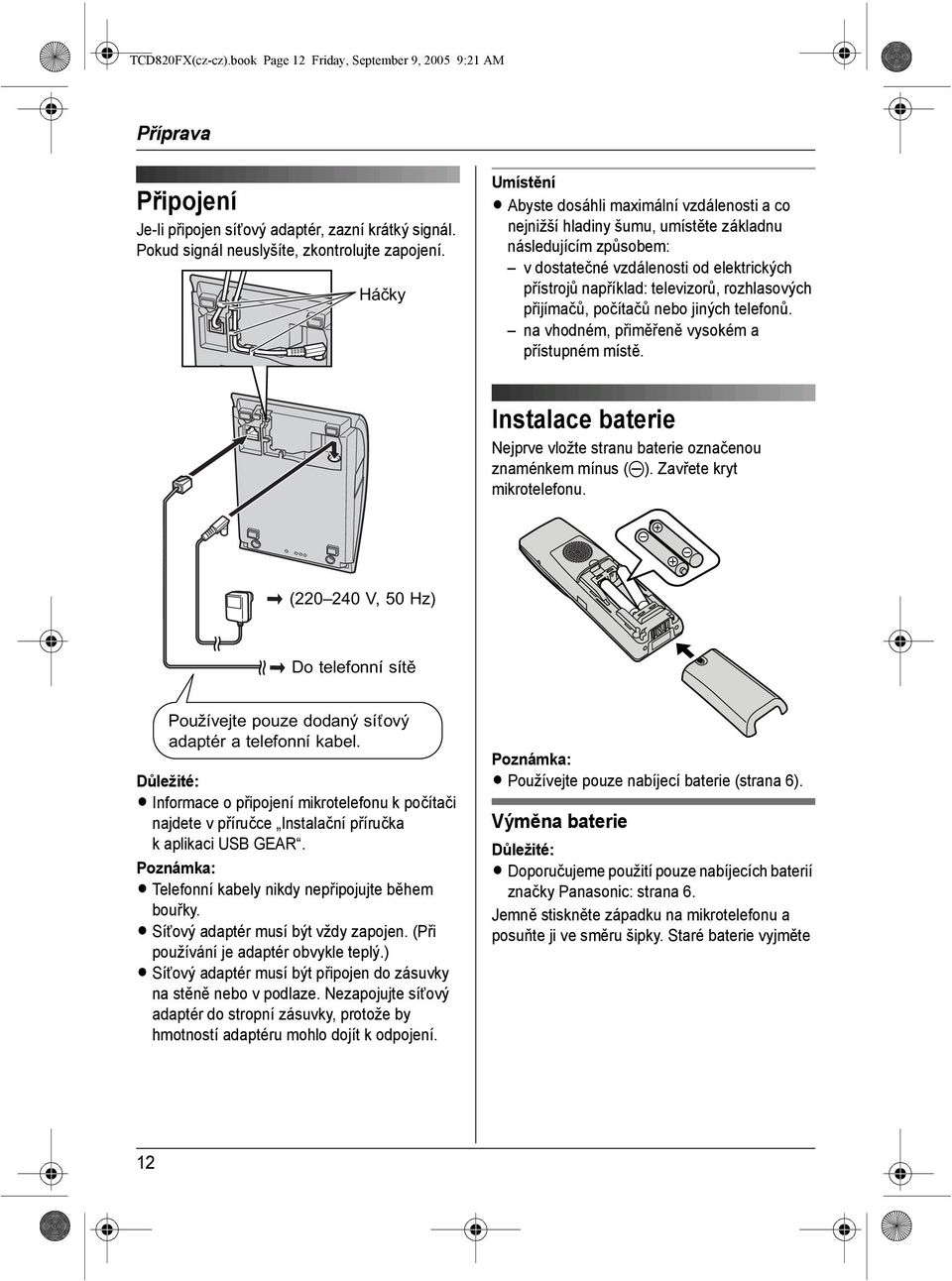 rozhlasových přijímačů, počítačů nebo jiných telefonů. na vhodném, přiměřeně vysokém a přístupném místě. Instalace baterie Nejprve vložte stranu baterie označenou znaménkem mínus (T).