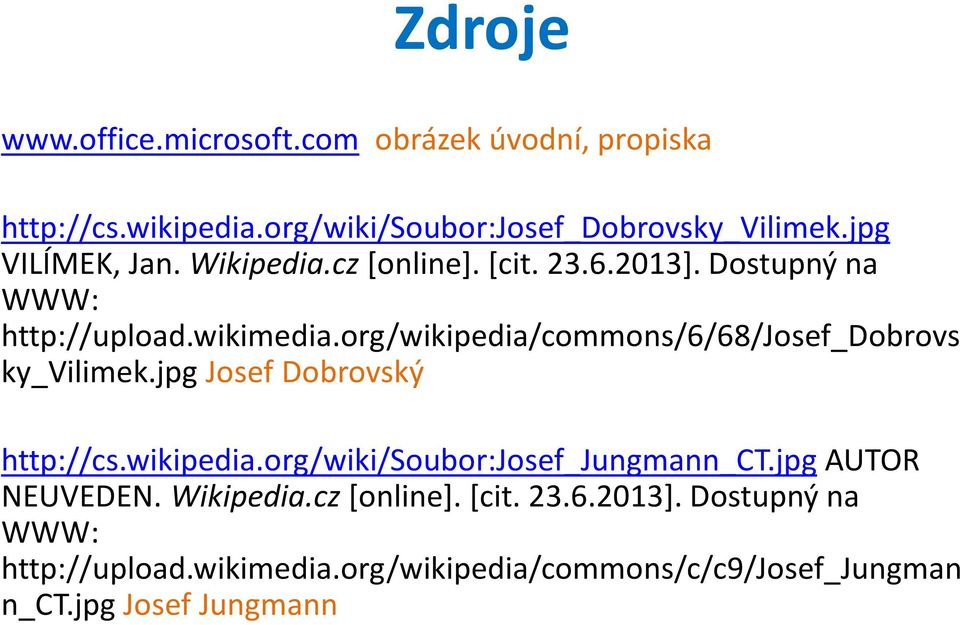 org/wikipedia/commons/6/68/josef_dobrovs ky_vilimek.jpg Josef Dobrovský http://cs.wikipedia.org/wiki/soubor:josef_jungmann_ct.