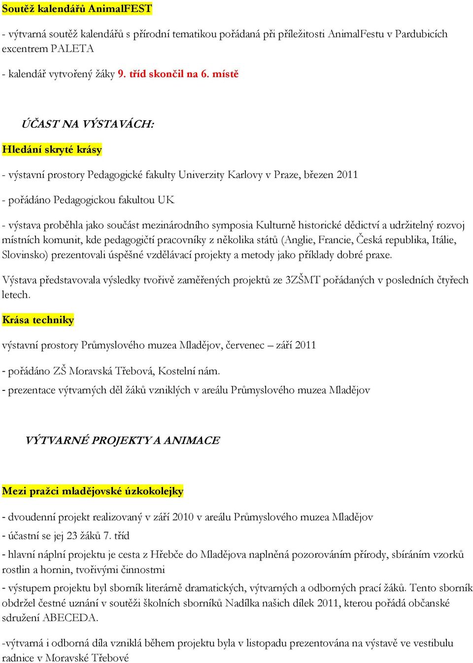 mezinárodního symposia Kulturně historické dědictví a udrţitelný rozvoj místních komunit, kde pedagogičtí pracovníky z několika států (Anglie, Francie, Česká republika, Itálie, Slovinsko)