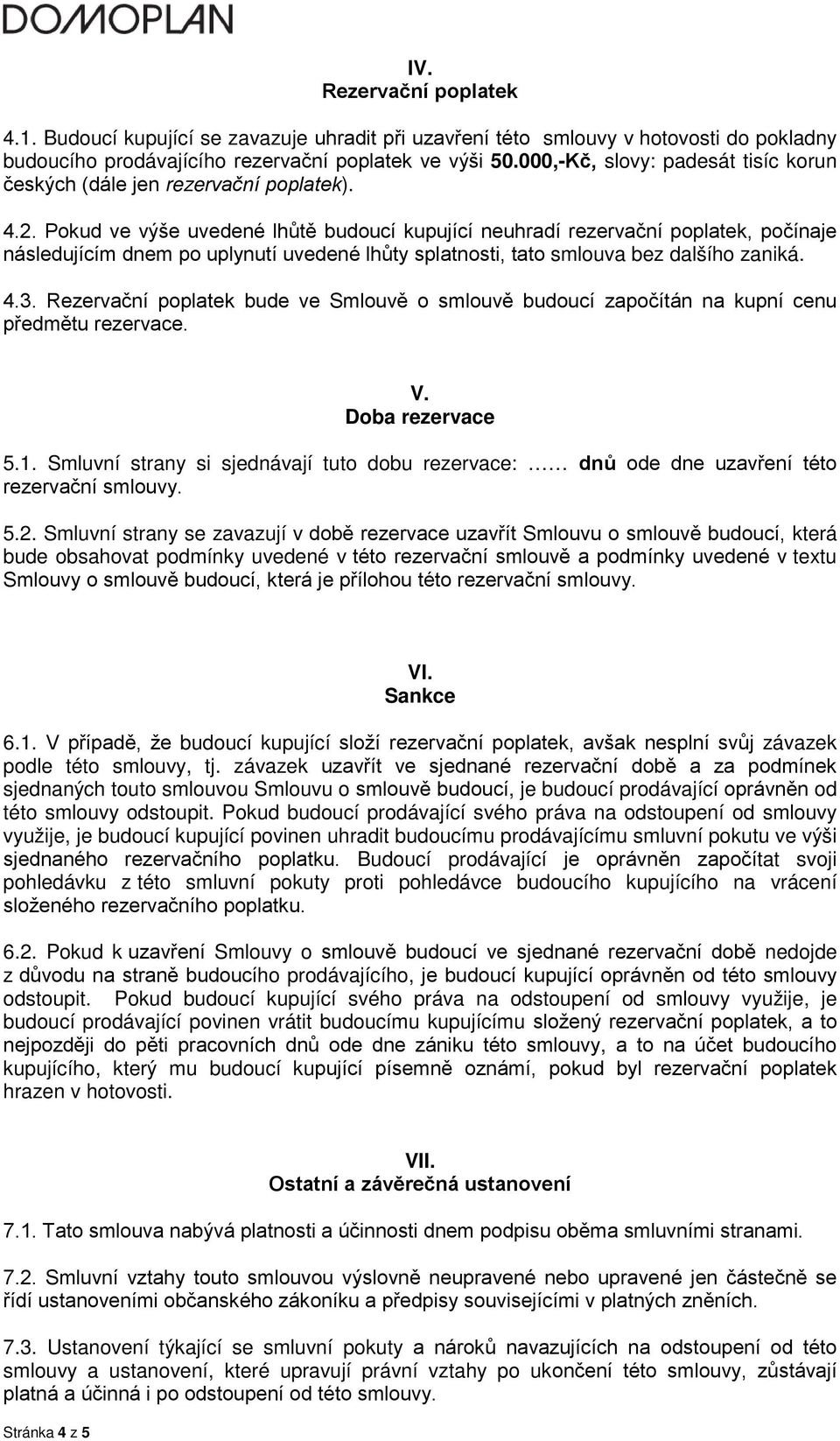 Pokud ve výše uvedené lhůtě budoucí kupující neuhradí rezervační poplatek, počínaje následujícím dnem po uplynutí uvedené lhůty splatnosti, tato smlouva bez dalšího zaniká. 4.3.