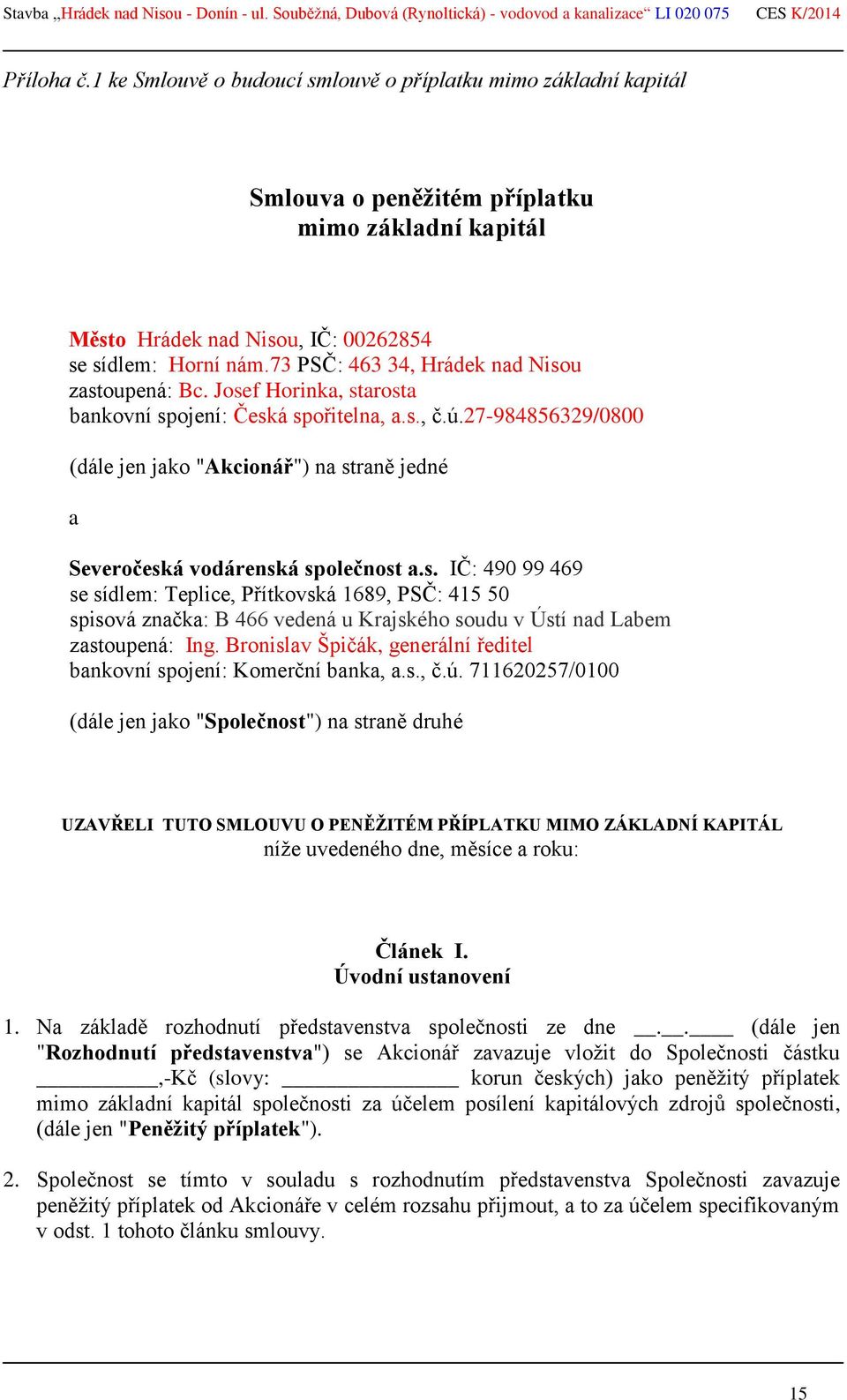 27-984856329/0800 (dále jen jako "Akcionář") na straně jedné a Severočeská vodárenská společnost a.s. IČ: 490 99 469 se sídlem: Teplice, Přítkovská 1689, PSČ: 415 50 spisová značka: B 466 vedená u Krajského soudu v Ústí nad Labem zastoupená: Ing.