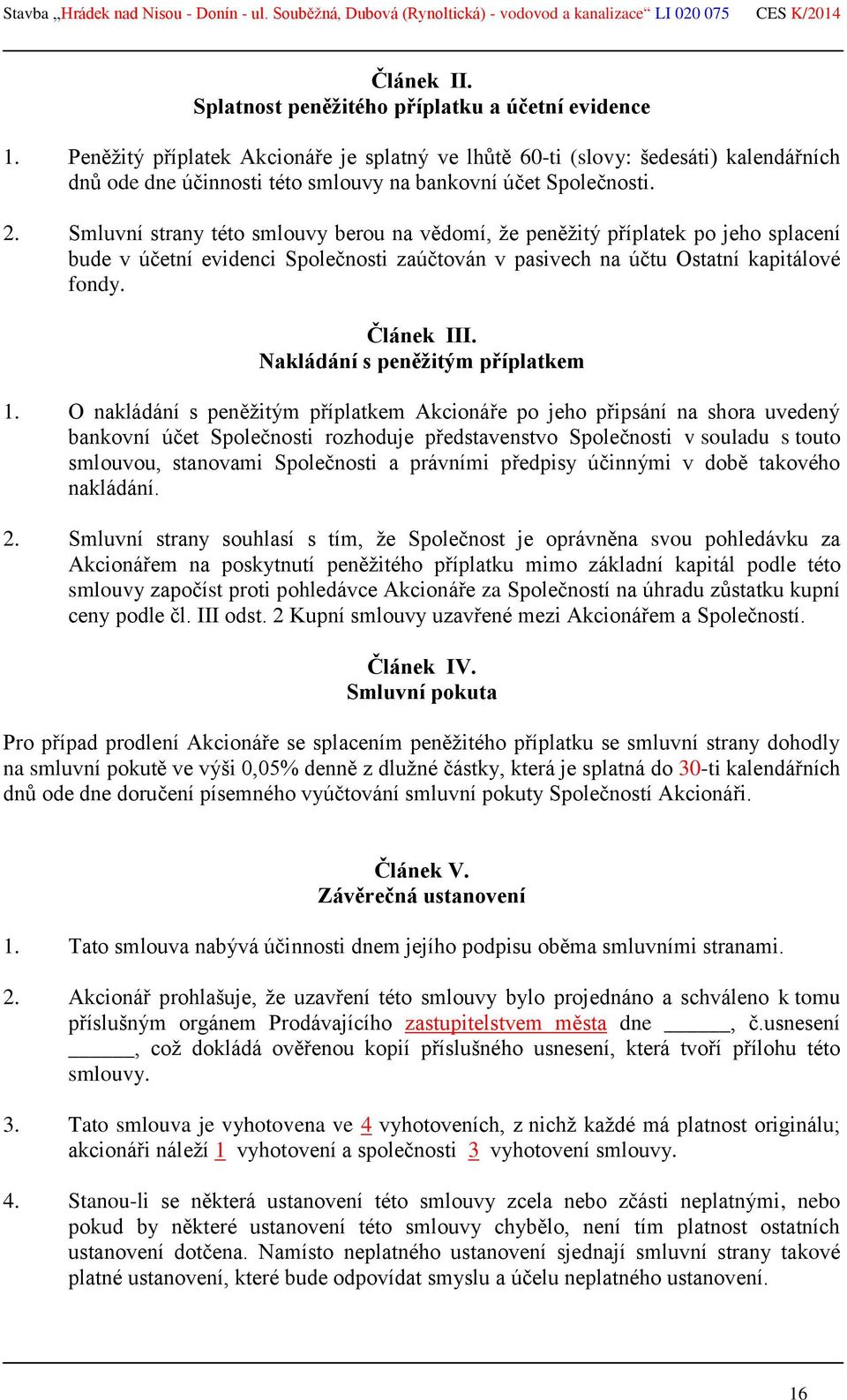 Smluvní strany této smlouvy berou na vědomí, že peněžitý příplatek po jeho splacení bude v účetní evidenci Společnosti zaúčtován v pasivech na účtu Ostatní kapitálové fondy. Článek III.