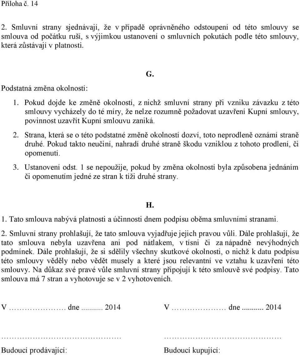 Pokud dojde ke změně okolností, z nichž smluvní strany při vzniku závazku z této smlouvy vycházely do té míry, že nelze rozumně požadovat uzavření Kupní smlouvy, povinnost uzavřít Kupní smlouvu