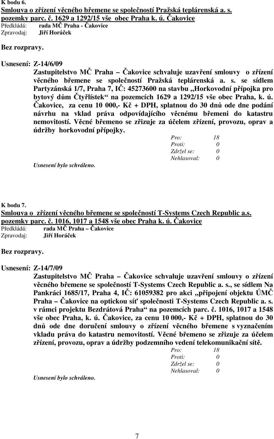 hvaluje uzavření smlouvy o zřízení věcného břemene se společností Pražská teplárenská a. s. se sídlem Partyzánská 1/7, Praha 7, IČ: 45273600 na stavbu Horkovodní přípojka pro bytový dům Čtyřlístek na pozemcích 1629 a 1292/15 vše obec Praha, k.