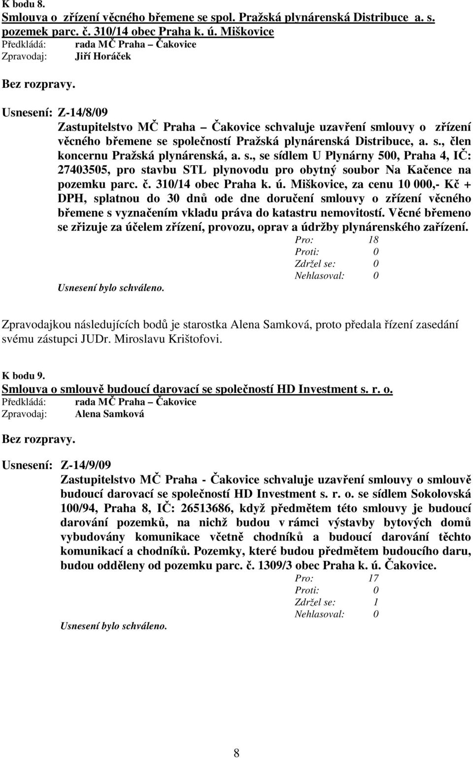 s., se sídlem U Plynárny 500, Praha 4, IČ: 27403505, pro stavbu STL plynovodu pro obytný soubor Na Kačence na pozemku parc. č. 310/14 obec Praha k. ú.