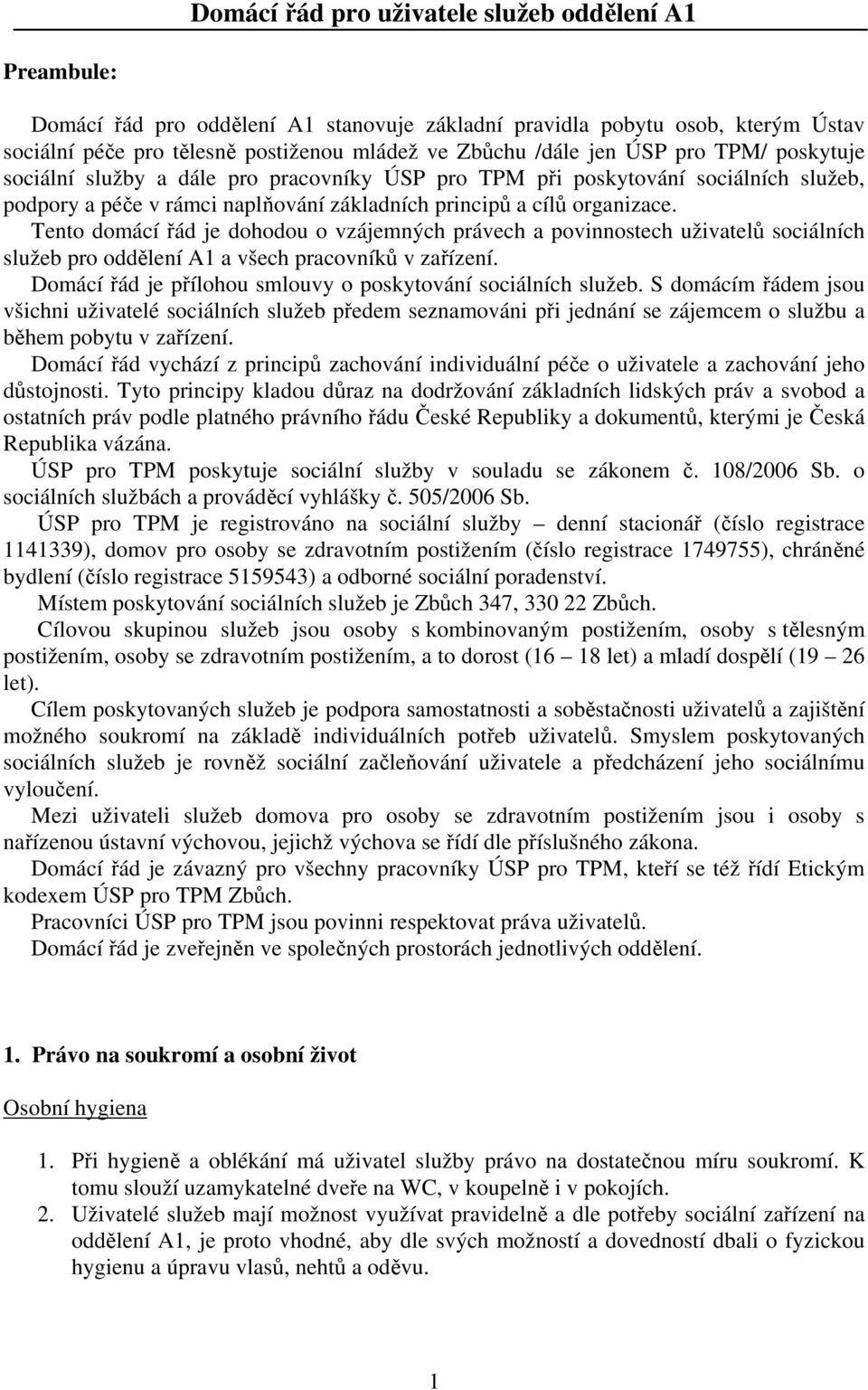 Tento domácí řád je dohodou o vzájemných právech a povinnostech uživatelů sociálních služeb pro oddělení A1 a všech pracovníků v zařízení.