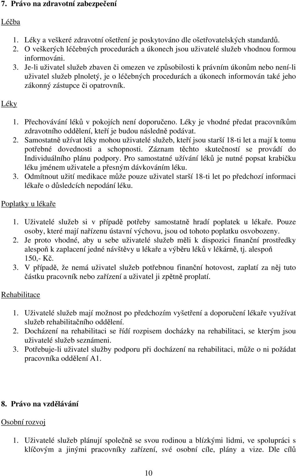 Je-li uživatel služeb zbaven či omezen ve způsobilosti k právním úkonům nebo není-li uživatel služeb plnoletý, je o léčebných procedurách a úkonech informován také jeho zákonný zástupce či opatrovník.