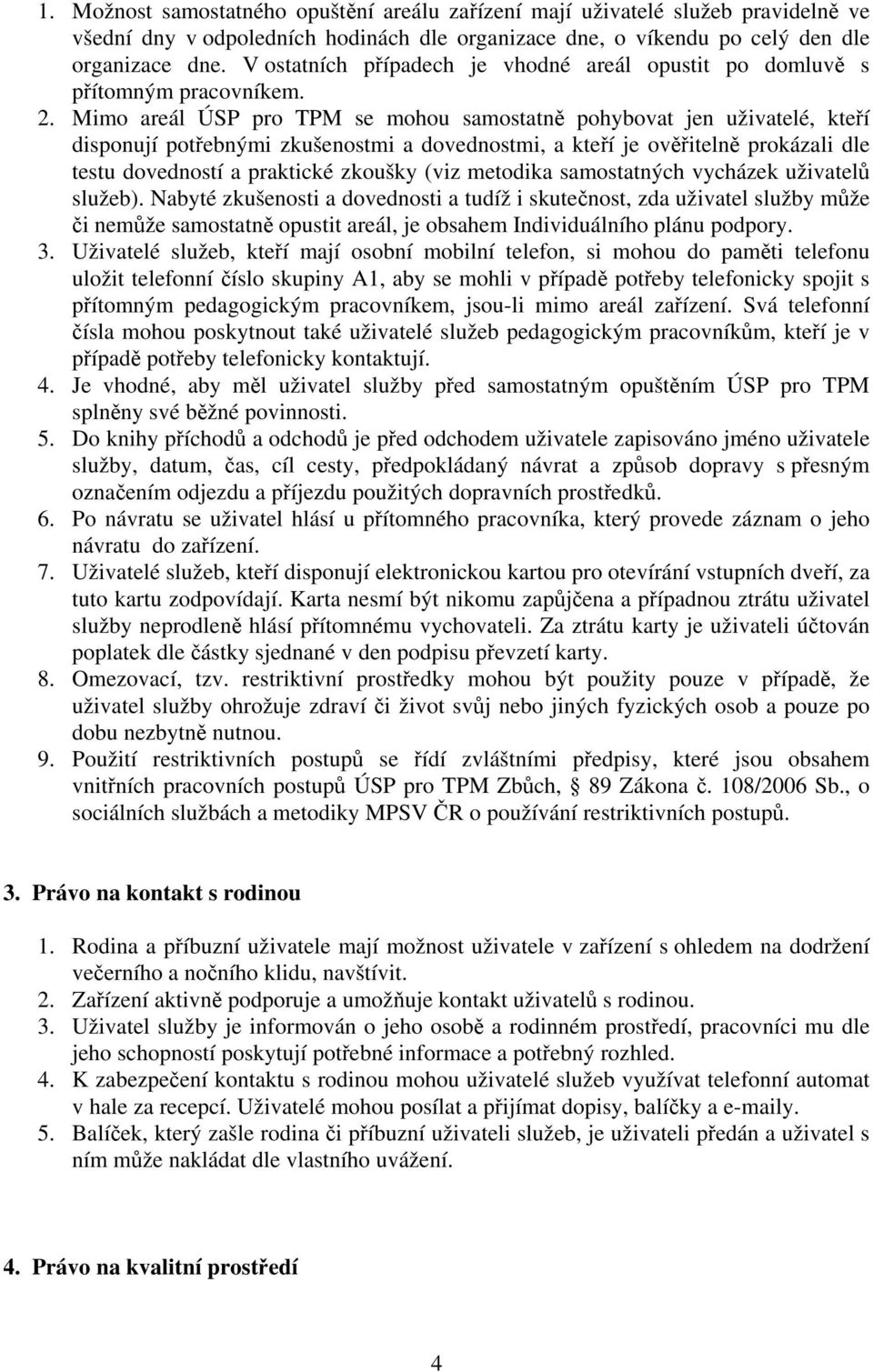 Mimo areál ÚSP pro TPM se mohou samostatně pohybovat jen uživatelé, kteří disponují potřebnými zkušenostmi a dovednostmi, a kteří je ověřitelně prokázali dle testu dovedností a praktické zkoušky (viz