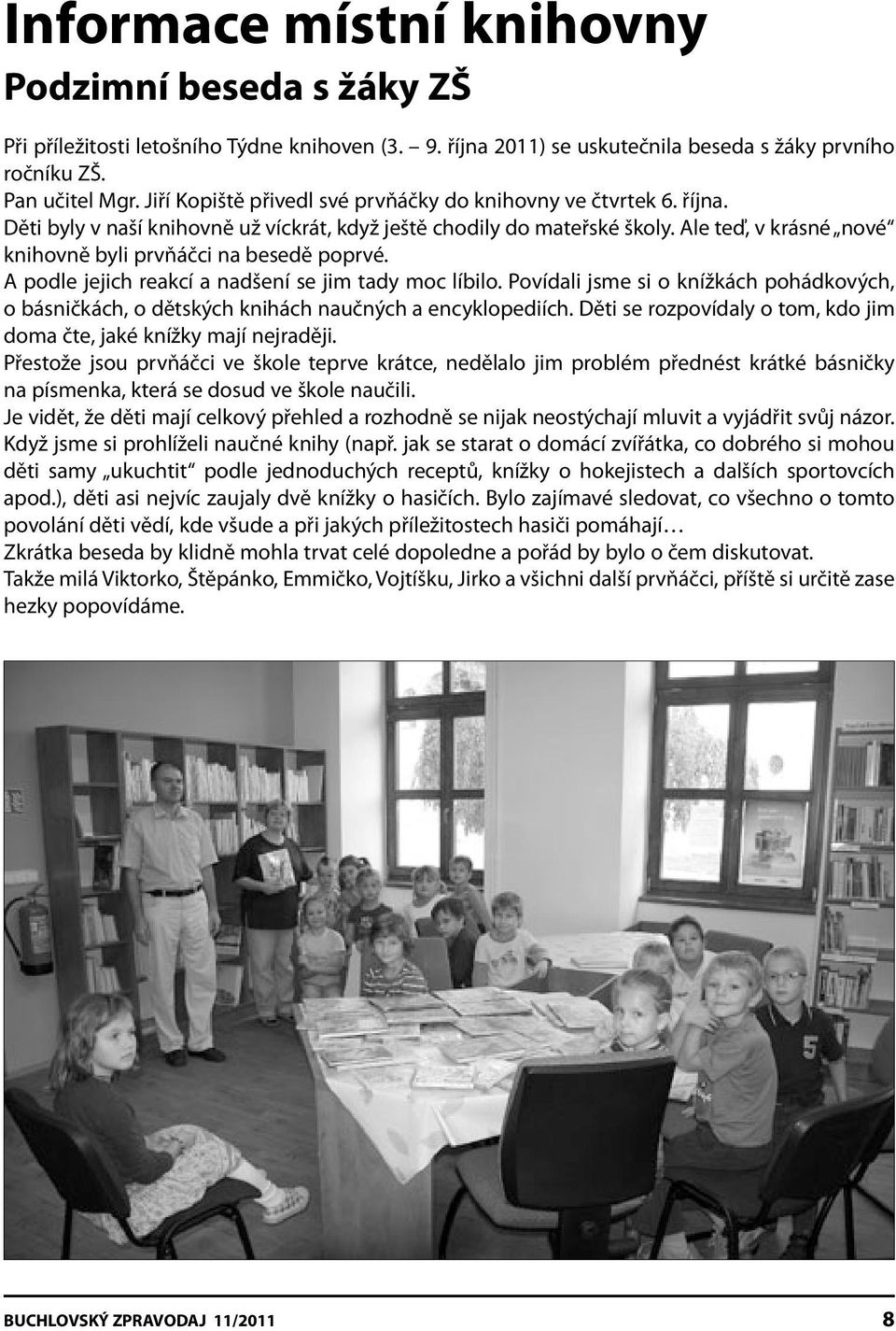 Ale teď, v krásné nové knihovně byli prvňáčci na besedě poprvé. A podle jejich reakcí a nadšení se jim tady moc líbilo.