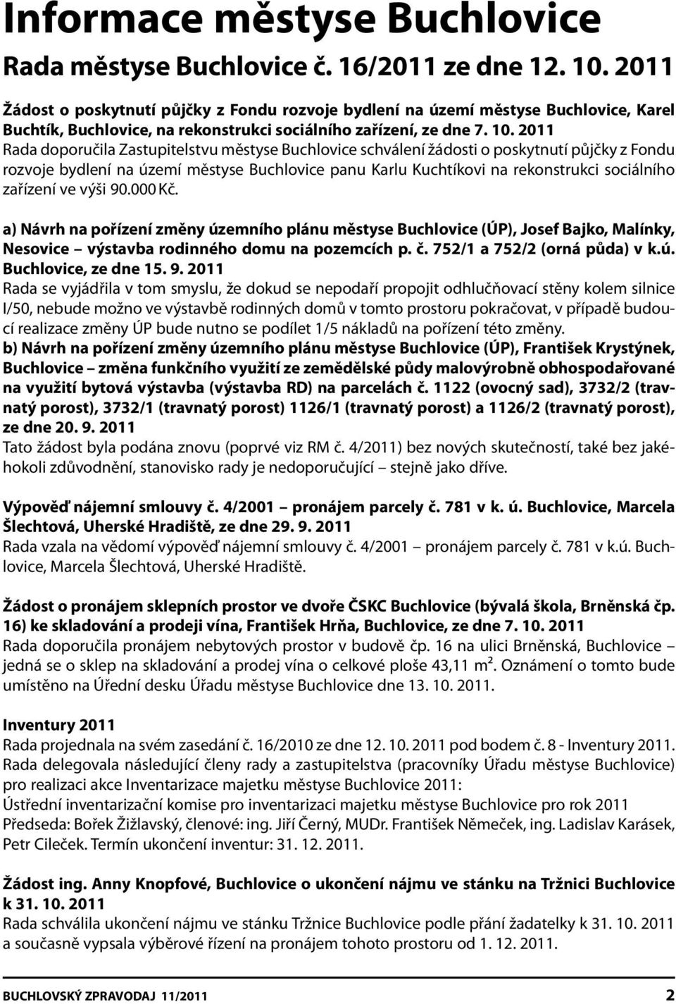 2011 Rada doporučila Zastupitelstvu městyse Buchlovice schválení žádosti o poskytnutí půjčky z Fondu rozvoje bydlení na území městyse Buchlovice panu Karlu Kuchtíkovi na rekonstrukci sociálního