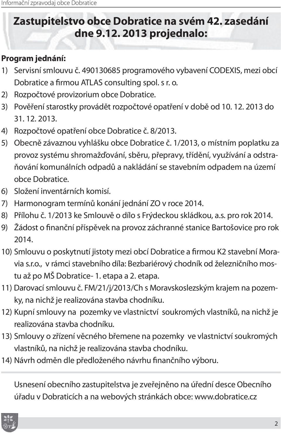 3) Pověření starostky provádět rozpočtové opatření v době od 10. 12. 2013 do 31. 12. 2013. 4) Rozpočtové opatření obce Dobratice č. 8/2013. 5) Obecně závaznou vyhlášku obce Dobratice č.