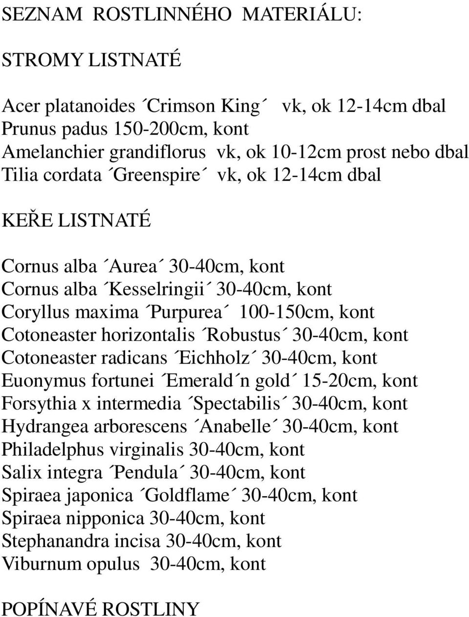 kont Cotoneaster radicans Eichholz 30-40cm, kont Euonymus fortunei Emerald n gold 15-20cm, kont Forsythia x intermedia Spectabilis 30-40cm, kont Hydrangea arborescens Anabelle 30-40cm, kont