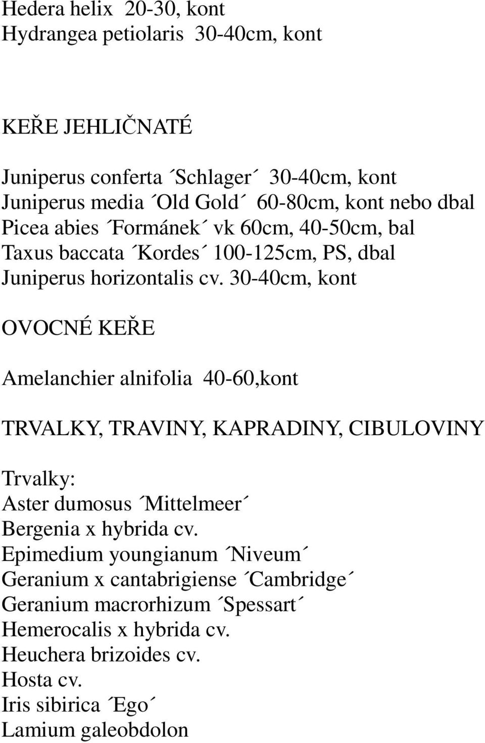 30-40cm, kont OVOCNÉ KEŘE Amelanchier alnifolia 40-60,kont TRVALKY, TRAVINY, KAPRADINY, CIBULOVINY Trvalky: Aster dumosus Mittelmeer Bergenia x hybrida cv.