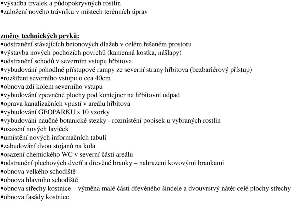 vstupu o cca 40cm obnova zdí kolem severního vstupu vybudování zpevněné plochy pod kontejner na hřbitovní odpad oprava kanalizačních vpustí v areálu hřbitova vybudování GEOPARKU s 10 vzorky