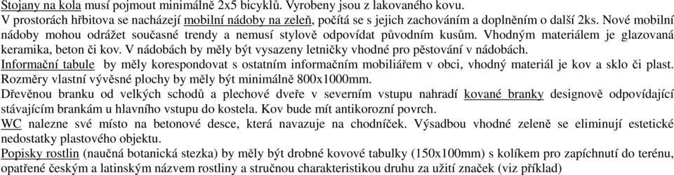 V nádobách by měly být vysazeny letničky vhodné pro pěstování v nádobách. Informační tabule by měly korespondovat s ostatním informačním mobiliářem v obci, vhodný materiál je kov a sklo či plast.