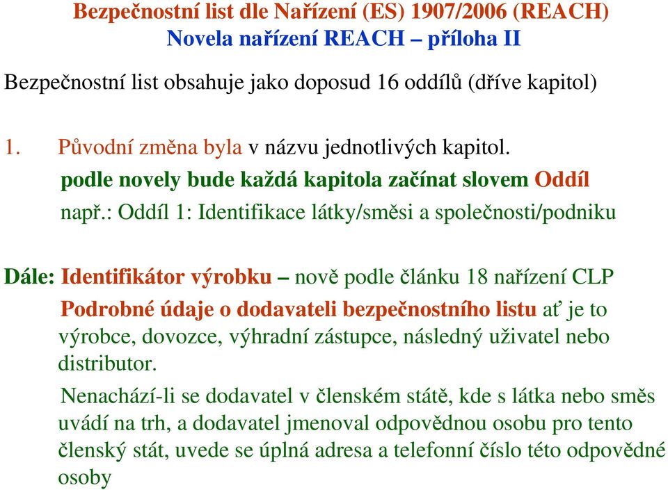 : Oddíl 1: Identifikace látky/směsi a společnosti/podniku Dále: Identifikátor výrobku nově podle článku 18 nařízení CLP Podrobné údaje o dodavateli bezpečnostního