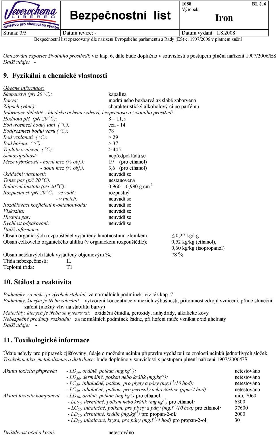 důležité z hlediska ochrany zdraví, bezpečnosti a životního prostředí: Hodnota ph (při 20 o C): 8 11,5 Bod (rozmezí bodu) tání ( o C): cca - 14 Bod(rozmezí bodu) varu ( o C): 78 Bod vzplanutí ( o C):