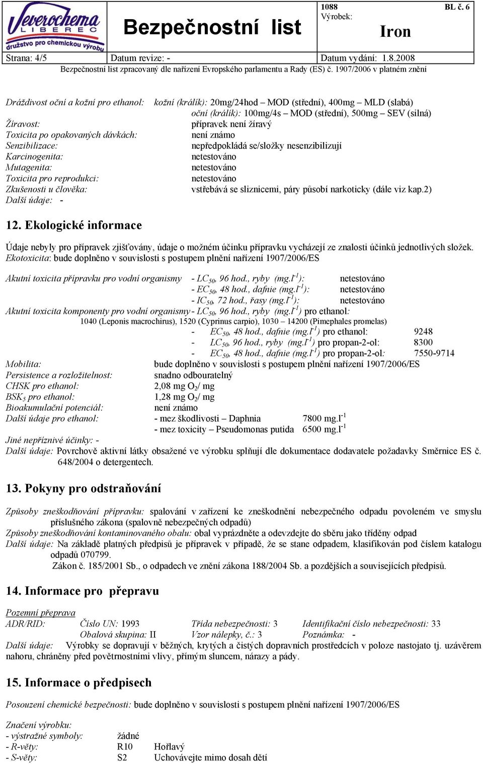 20mg/24hod MOD (střední), 400mg MLD (slabá) oční (králík): 100mg/4s MOD (střední), 500mg SEV (silná) přípravek není žíravý není známo nepředpokládá se/složky nesenzibilizují vstřebává se sliznicemi,